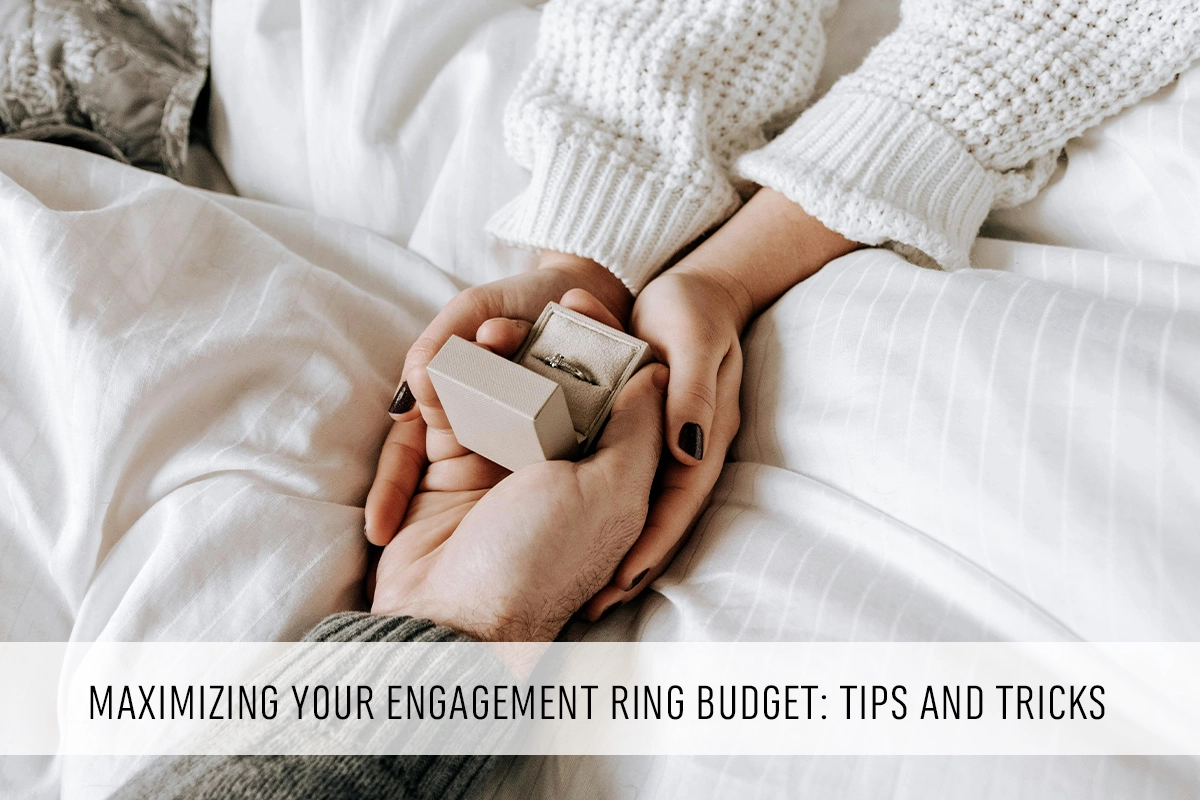 Tips to Maximize your Engagement Ring Budget